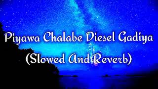 Piyawa Chalabe Diesel Gadiya Slowed And Reverb [upl. by Kant81]